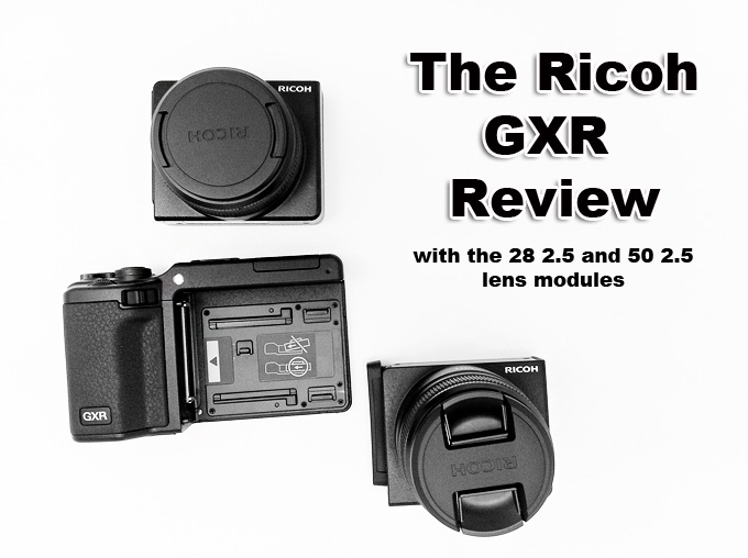 The Ricoh GXR Digital Camera Review with the 28mm and 50mm Modules The Ricoh GXR Digital Camera Review with the 28mm and 50mm Modules