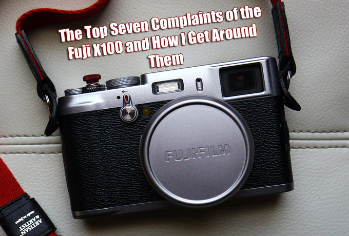 The top 7 complaints of the Fuji X100 and how I get around them. By Steve  Huff.