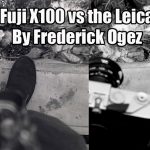 USER REPORT: The Fuji X100 vs the Leica M6? By Frederick Ogez