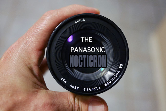 The Panasonic Leica Nocticron 42.5 f/1.2 Lens Review & Comparison