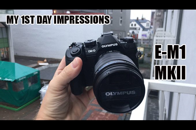 First Day impressions with the Olympus E-M1 MKII and new Lenses! | Steve Huff Photo