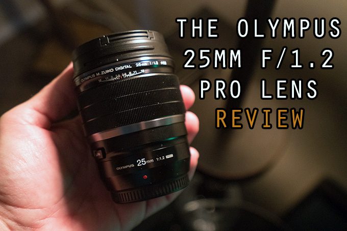 The No Comprise Olympus 25 f/1.2 Lens. My Review of Olympus's best