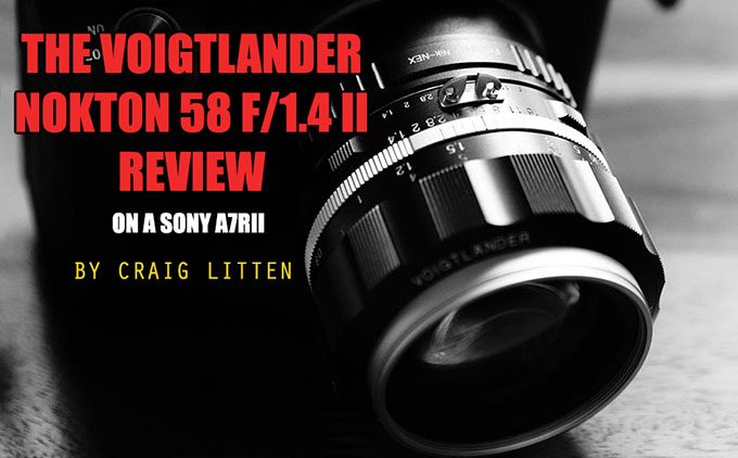 Voigtlander Nokton 58mm f/1.4 II Lens Review: GOING RETRO By Craig