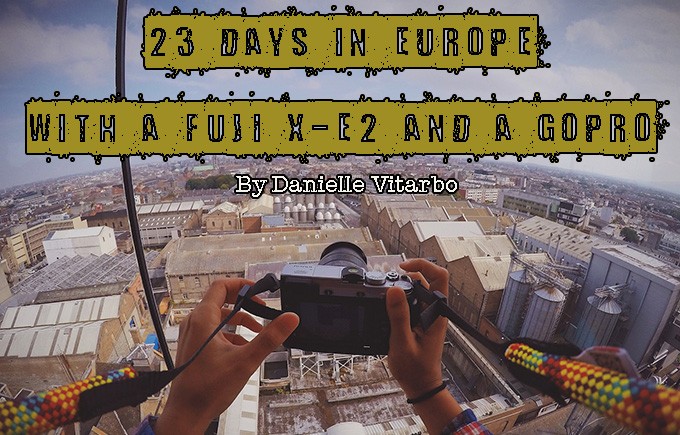 23 days in Europe – Adventure and Travel Photography with Fujifilm X-E2 and GOPRO By Danielle Vitarbo | Steve Huff Hi-Fi and Photo